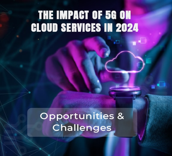 The 5G impact on Cloud services, the forthcoming opportunities & Challenges