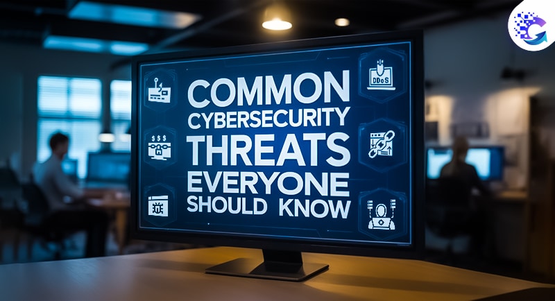Common Cybersecurity Threats Everyone Should Know
