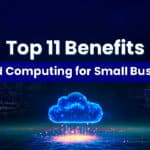 Top 11 Benefits of Cloud Computing for Small Businesses