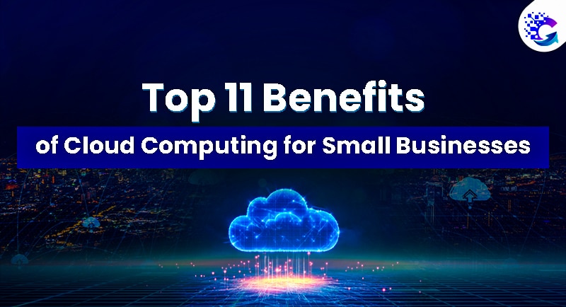 Top 11 Benefits of Cloud Computing for Small Businesses
