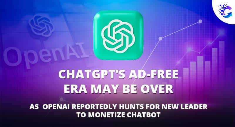 ChatGPT’s Ad-free Era May be Over as OpenAI Reportedly Hunts for New Leader to Monetize Chatbot